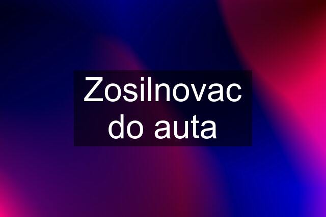 Zosilnovac do auta