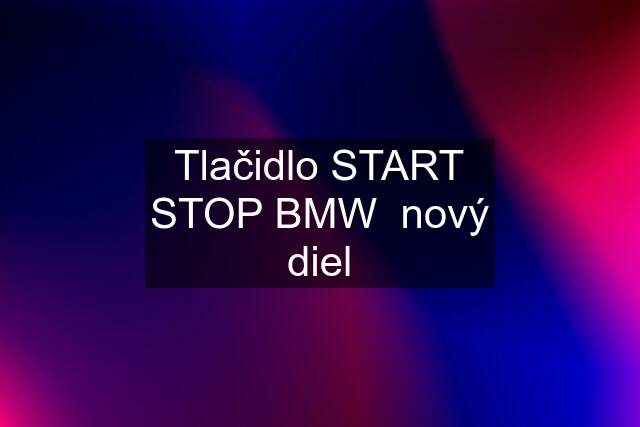 Tlačidlo START STOP BMW  nový diel