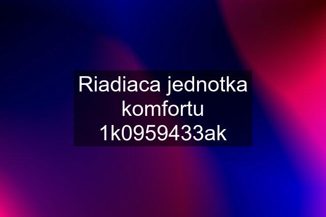 Riadiaca jednotka komfortu 1k0959433ak