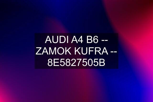 AUDI A4 B6 -- ZAMOK KUFRA -- 8E5827505B