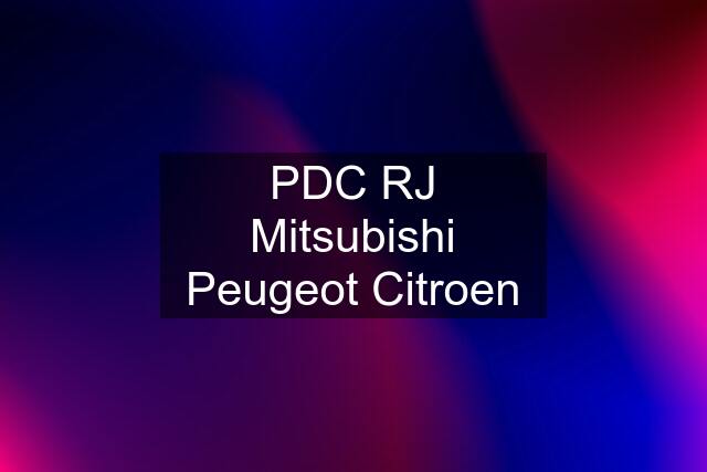 PDC RJ Mitsubishi Peugeot Citroen