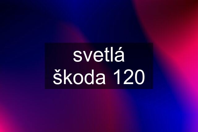 svetlá škoda 120