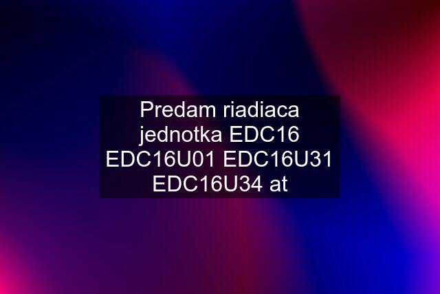 Predam riadiaca jednotka EDC16 EDC16U01 EDC16U31 EDC16U34 at