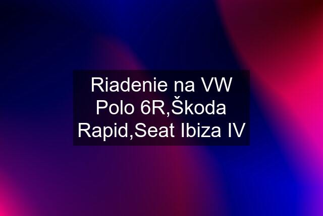 Riadenie na VW Polo 6R,Škoda Rapid,Seat Ibiza IV