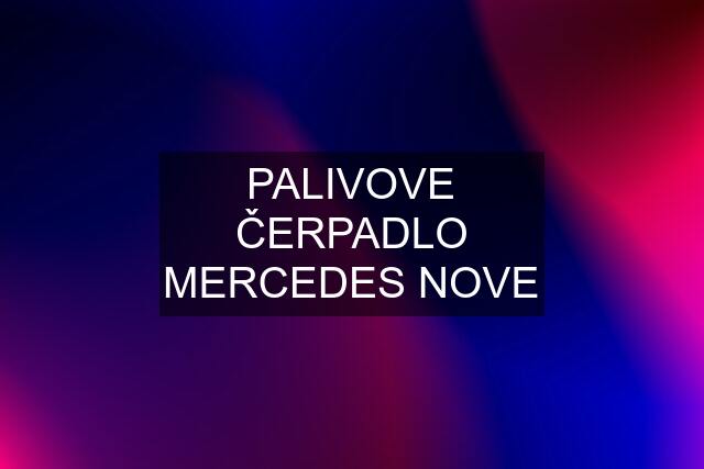 PALIVOVE ČERPADLO MERCEDES NOVE