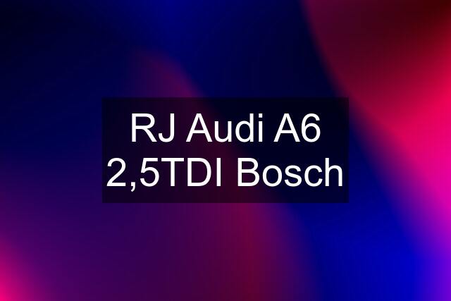 RJ Audi A6 2,5TDI Bosch