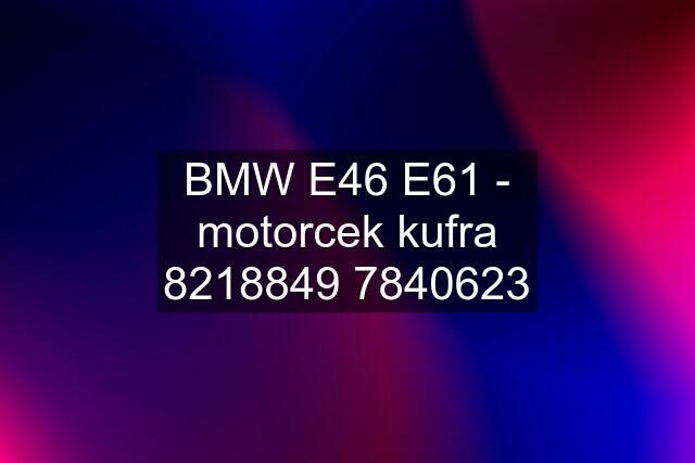 BMW E46 E61 - motorcek kufra 8213