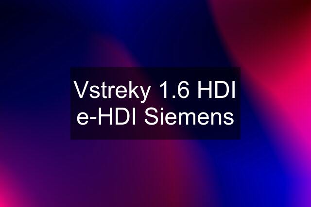 Vstreky 1.6 HDI e-HDI Siemens