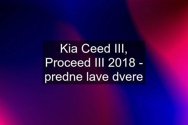 Kia Ceed III, Proceed III 2018 - predne lave dvere