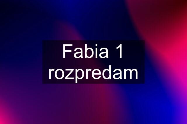 Fabia 1 rozpredam