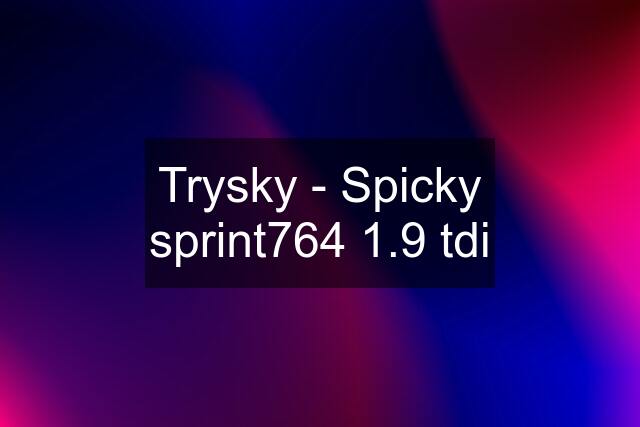 Trysky - Spicky sprint764 1.9 tdi