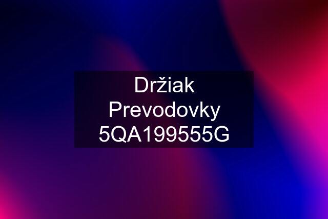 Držiak Prevodovky 5QA199555G