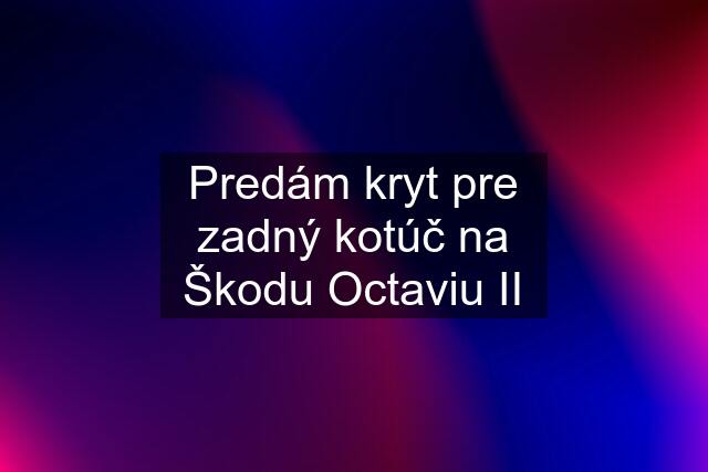 Predám kryt pre zadný kotúč na Škodu Octaviu II