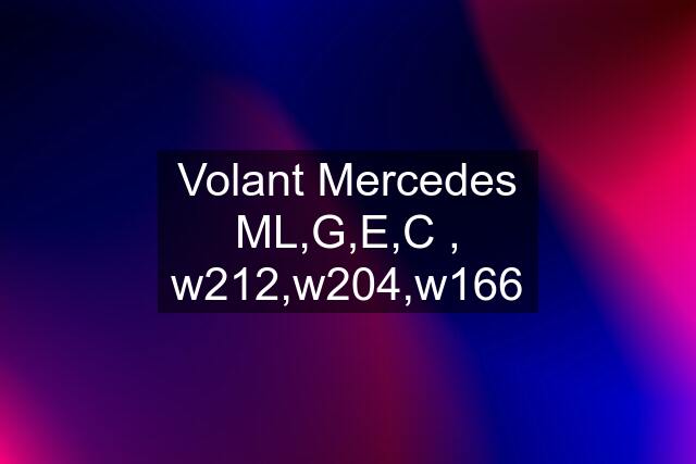 Volant Mercedes ML,G,E,C , w212,w204,w166