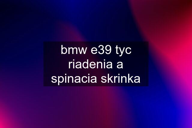 bmw e39 tyc riadenia a spinacia skrinka