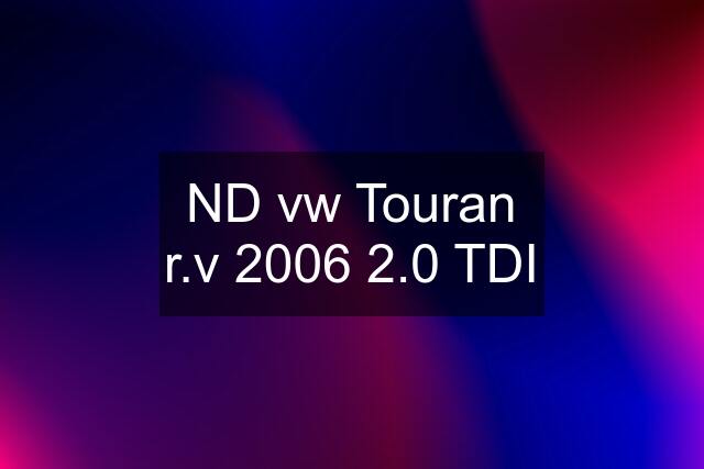 ND vw Touran r.v 2006 2.0 TDI