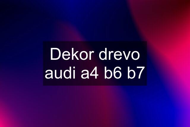 Dekor drevo audi a4 b6 b7