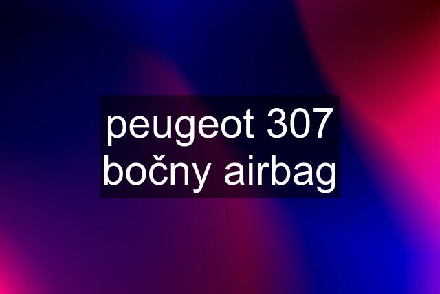 peugeot 307 bočny airbag