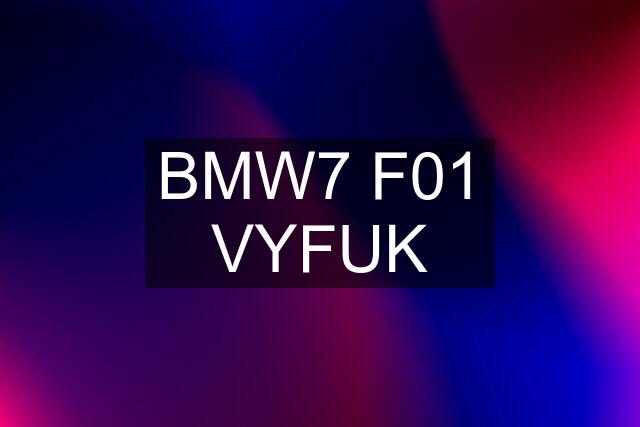 BMW7 F01 VYFUK