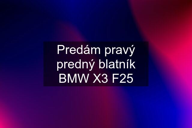 Predám pravý predný blatník BMW X3 F25