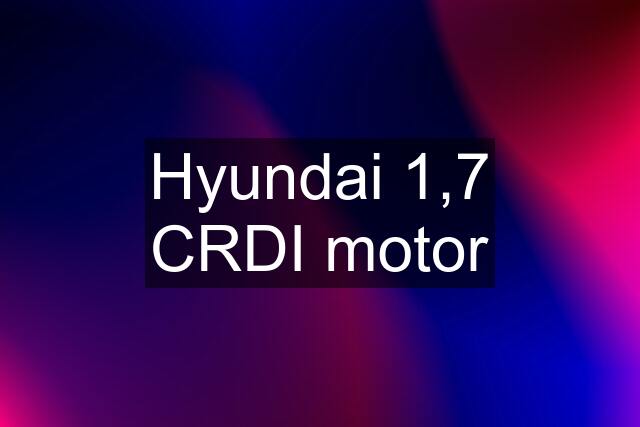 Hyundai 1,7 CRDI motor