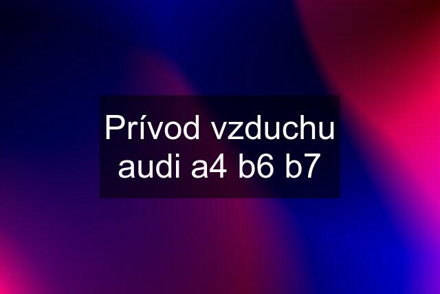 Prívod vzduchu audi a4 b6 b7