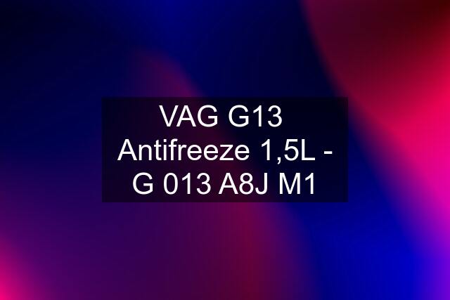 VAG G13  Antifreeze 1,5L - G 013 A8J M1