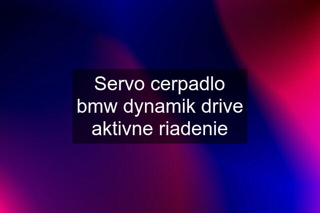 Servo cerpadlo bmw dynamik drive aktivne riadenie