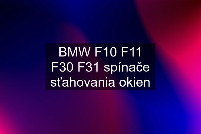 BMW F10 F11 F30 F31 spínače sťahovania okien