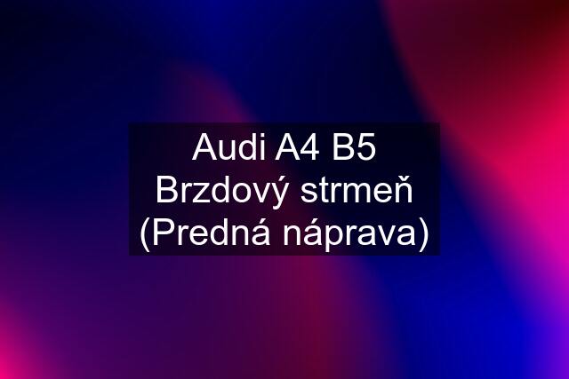 Audi A4 B5 Brzdový strmeň (Predná náprava)