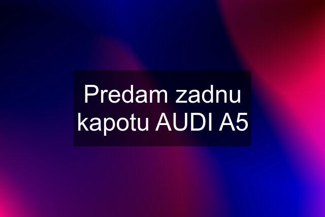 Predam zadnu kapotu AUDI A5