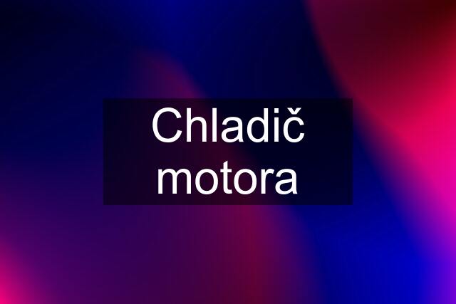 Chladič motora