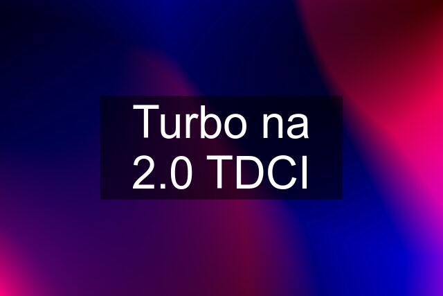 Turbo na 2.0 TDCI