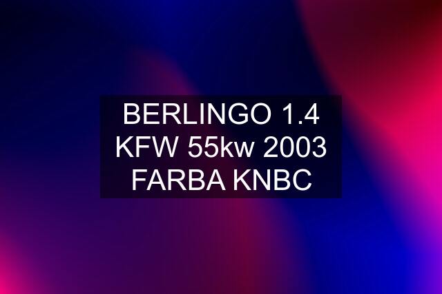 BERLINGO 1.4 KFW 55kw 2003 FARBA KNBC