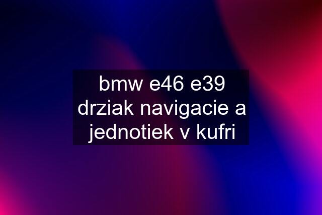 bmw e46 e39 drziak navigacie a jednotiek v kufri