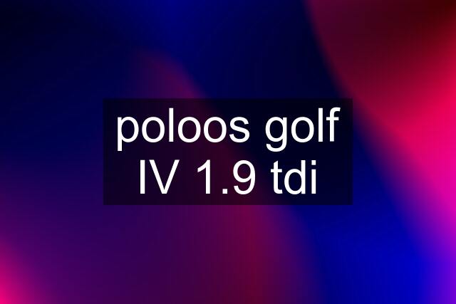 poloos golf IV 1.9 tdi