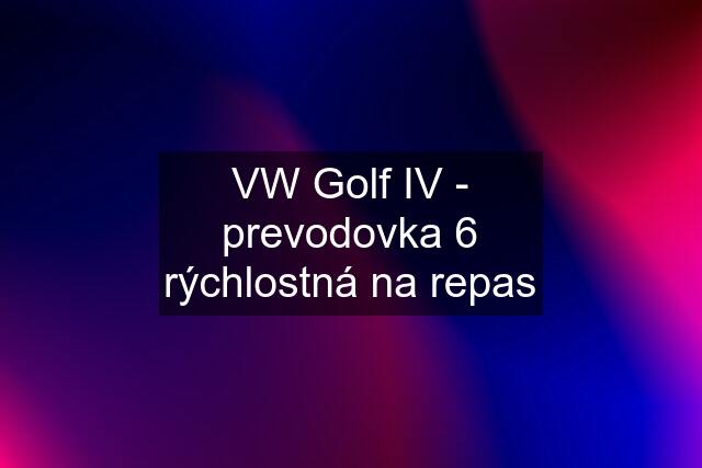 VW Golf IV - prevodovka 6 rýchlostná na repas