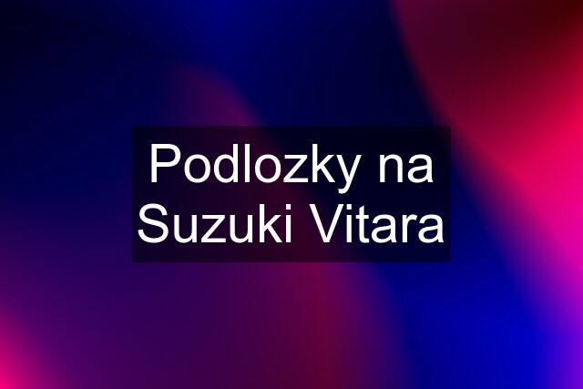 Podlozky na Suzuki Vitara