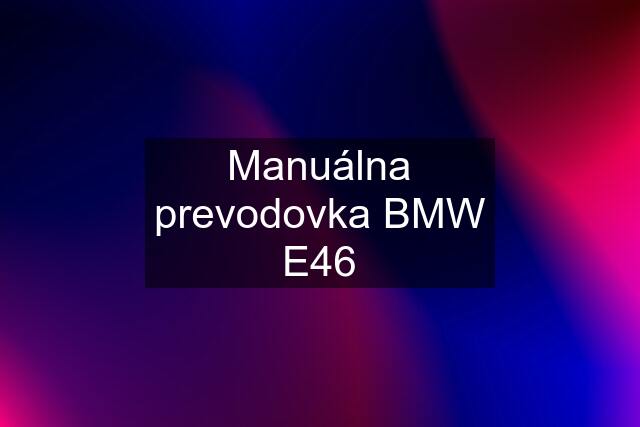 Manuálna prevodovka BMW E46