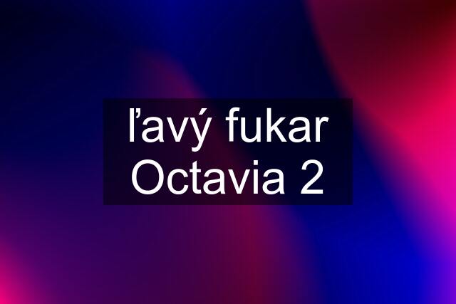 ľavý fukar Octavia 2