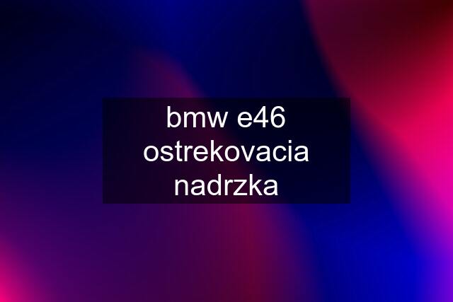 bmw e46 ostrekovacia nadrzka