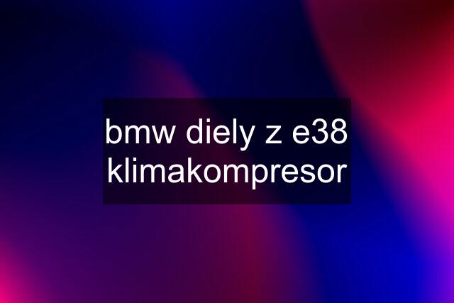 bmw diely z e38	klimakompresor