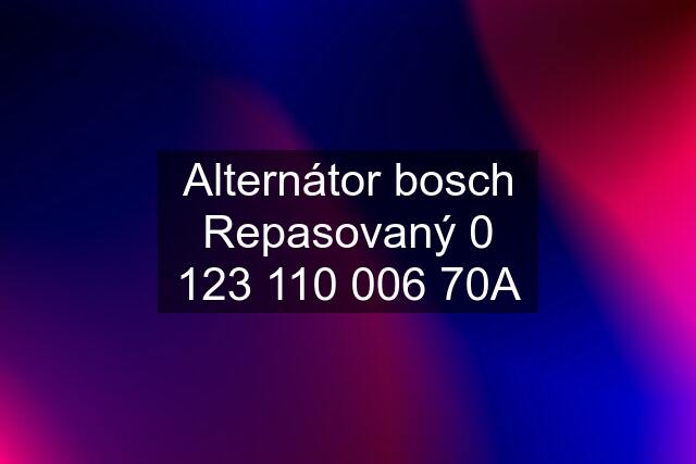 Alternátor bosch Repasovaný 0  70A