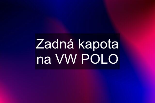 Zadná kapota na VW POLO