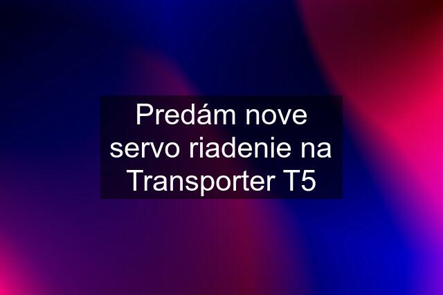 Predám nove servo riadenie na Transporter T5