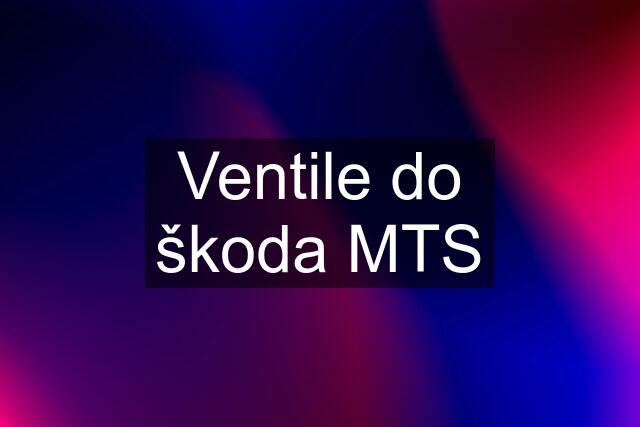 Ventile do škoda MTS