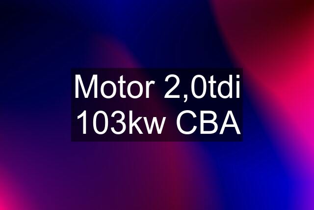 Motor 2,0tdi 103kw CBA