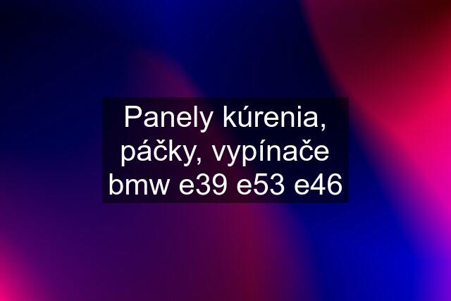 Panely kúrenia, páčky, vypínače bmw e39 e53 e46