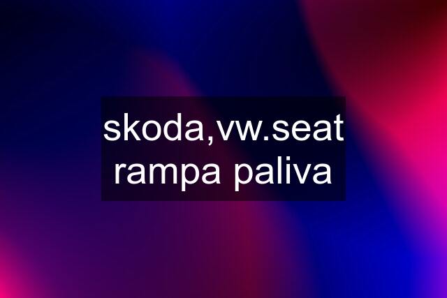 skoda,vw.seat rampa paliva