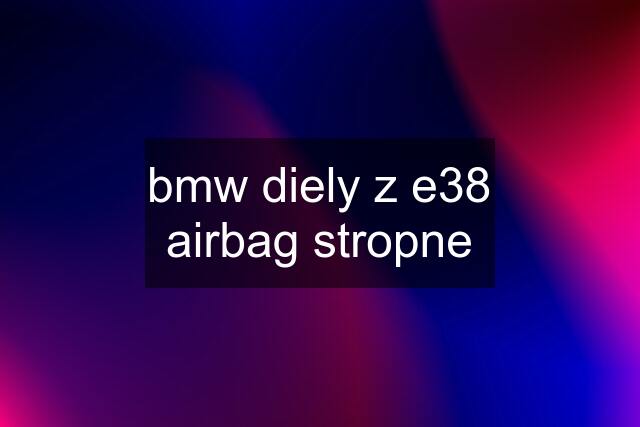 bmw diely z e38	airbag stropne